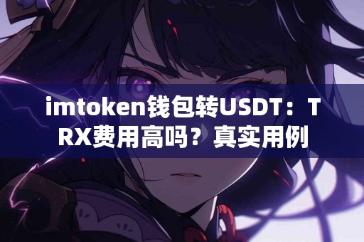imtoken钱包转USDT：TRX费用高吗？真实用例