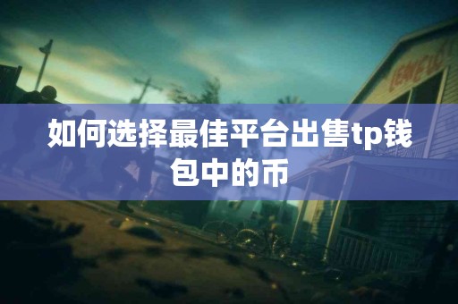 如何选择最佳平台出售tp钱包中的币