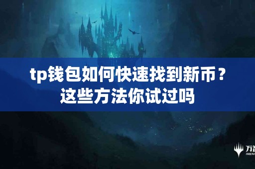 tp钱包如何快速找到新币？这些方法你试过吗