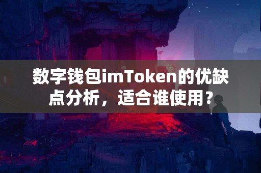 数字钱包imToken的优缺点分析，适合谁使用？