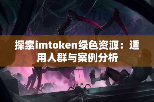 探索imtoken绿色资源：适用人群与案例分析