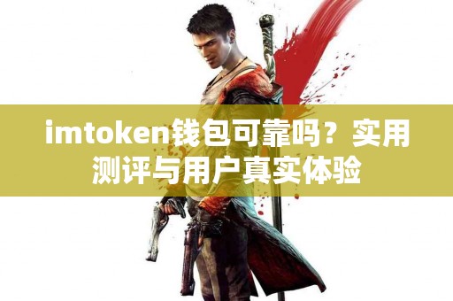 imtoken钱包可靠吗？实用测评与用户真实体验
