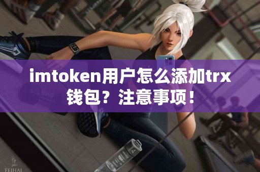 imtoken用户怎么添加trx钱包？注意事项！