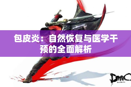 包皮炎：自然恢复与医学干预的全面解析