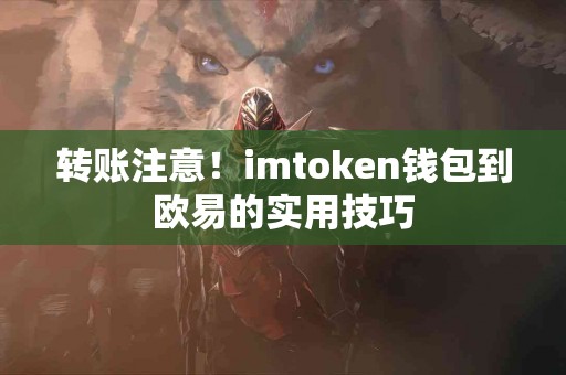 转账注意！imtoken钱包到欧易的实用技巧
