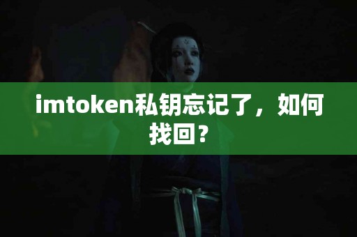 imtoken私钥忘记了，如何找回？