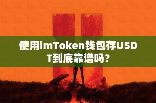 使用imToken钱包存USDT到底靠谱吗？