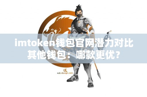 imtoken钱包官网潜力对比其他钱包：哪款更优？