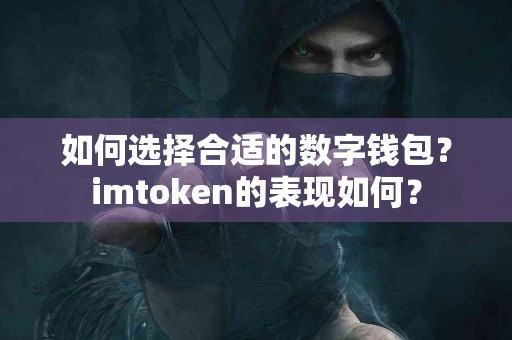 如何选择合适的数字钱包？imtoken的表现如何？