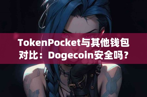 TokenPocket与其他钱包对比：Dogecoin安全吗？