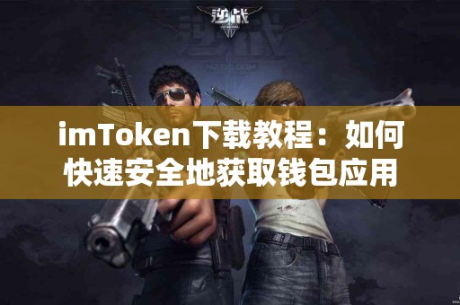 imToken下载教程：如何快速安全地获取钱包应用