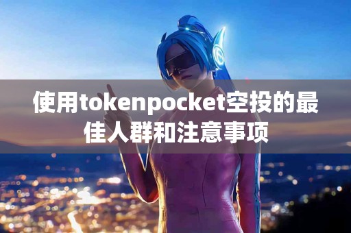 使用tokenpocket空投的最佳人群和注意事项