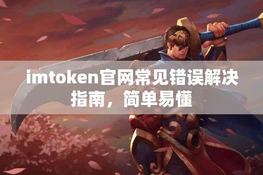 imtoken官网常见错误解决指南，简单易懂