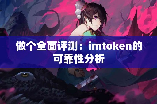 做个全面评测：imtoken的可靠性分析