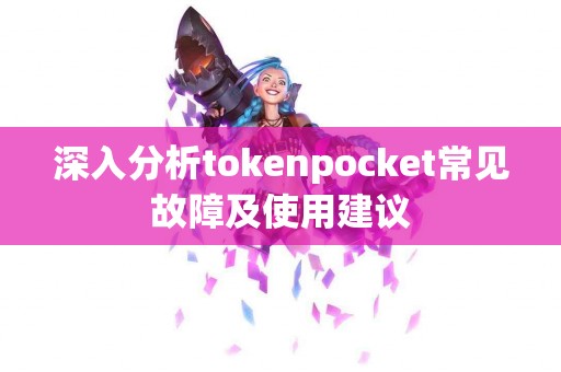 深入分析tokenpocket常见故障及使用建议