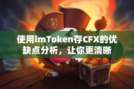 使用imToken存CFX的优缺点分析，让你更清晰