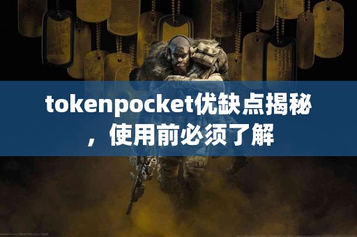 tokenpocket优缺点揭秘，使用前必须了解