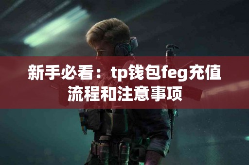 新手必看：tp钱包feg充值流程和注意事项