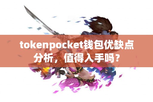 tokenpocket钱包优缺点分析，值得入手吗？