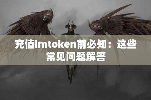 充值imtoken前必知：这些常见问题解答