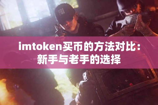 imtoken买币的方法对比：新手与老手的选择