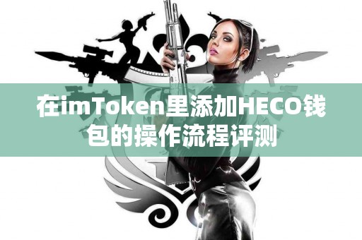在imToken里添加HECO钱包的操作流程评测