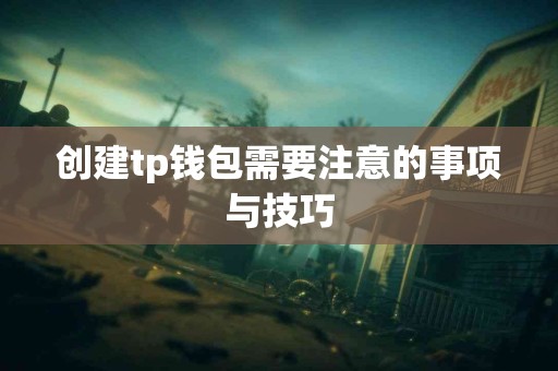 创建tp钱包需要注意的事项与技巧