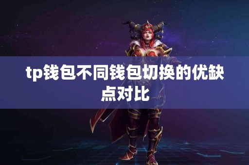 tp钱包不同钱包切换的优缺点对比