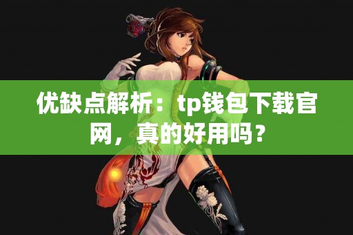 优缺点解析：tp钱包下载官网，真的好用吗？