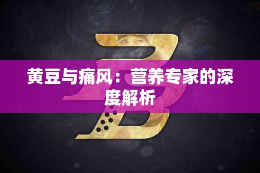 黄豆与痛风：营养专家的深度解析