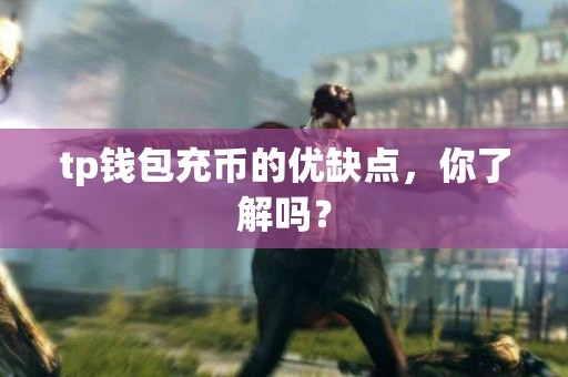 tp钱包充币的优缺点，你了解吗？