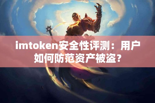imtoken安全性评测：用户如何防范资产被盗？