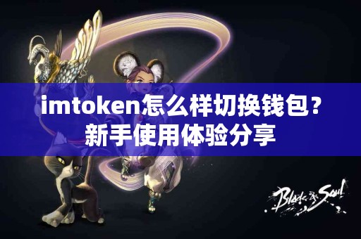 imtoken怎么样切换钱包？新手使用体验分享