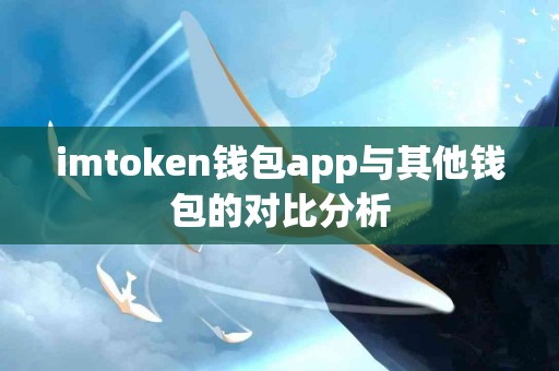 imtoken钱包app与其他钱包的对比分析