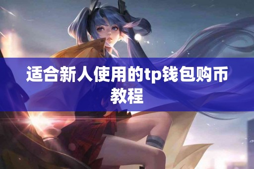 适合新人使用的tp钱包购币教程