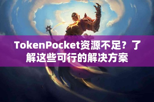 TokenPocket资源不足？了解这些可行的解决方案