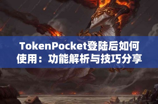 TokenPocket登陆后如何使用：功能解析与技巧分享