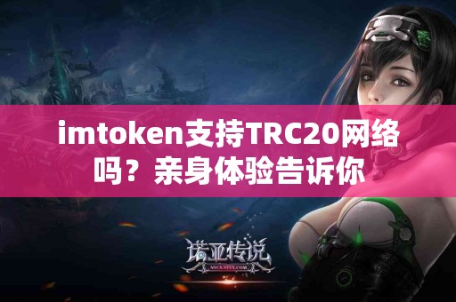 imtoken支持TRC20网络吗？亲身体验告诉你