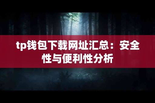 tp钱包下载网址汇总：安全性与便利性分析