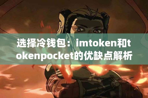 选择冷钱包：imtoken和tokenpocket的优缺点解析