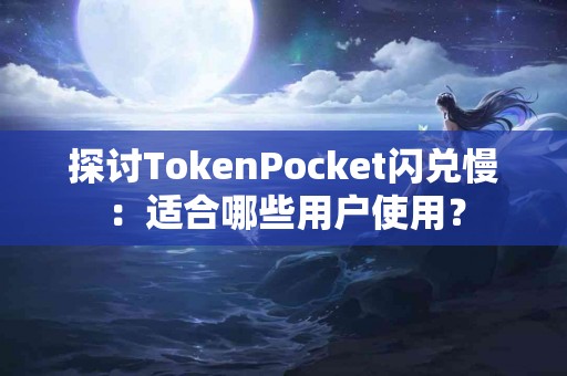 探讨TokenPocket闪兑慢：适合哪些用户使用？