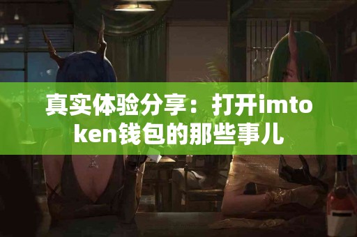 真实体验分享：打开imtoken钱包的那些事儿