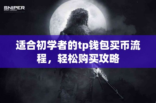 适合初学者的tp钱包买币流程，轻松购买攻略