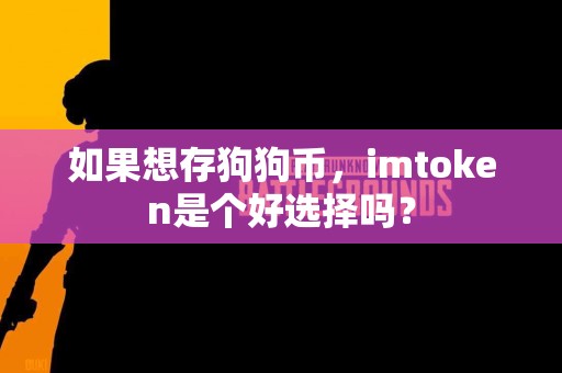 如果想存狗狗币，imtoken是个好选择吗？