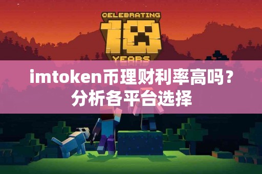 imtoken币理财利率高吗？分析各平台选择