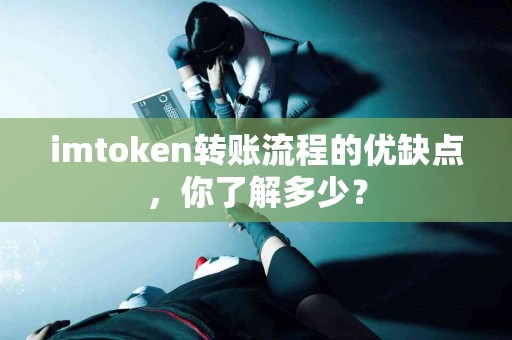 imtoken转账流程的优缺点，你了解多少？
