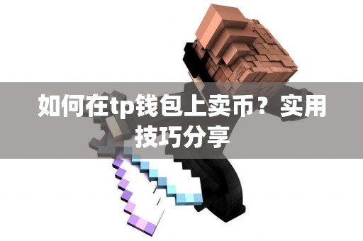 如何在tp钱包上卖币？实用技巧分享