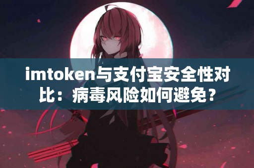 imtoken与支付宝安全性对比：病毒风险如何避免？