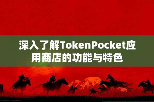 深入了解TokenPocket应用商店的功能与特色