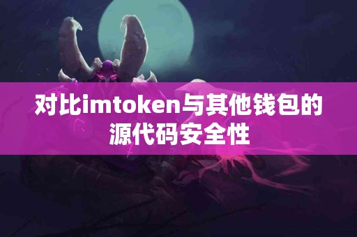 对比imtoken与其他钱包的源代码安全性